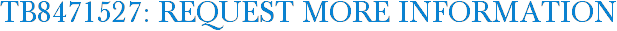 TB8471527: Request More Information