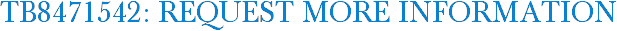 TB8471542: Request More Information