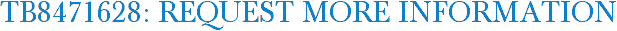 TB8471628: Request More Information