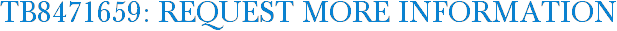 TB8471659: Request More Information