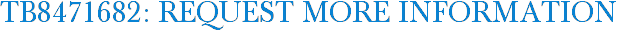 TB8471682: Request More Information