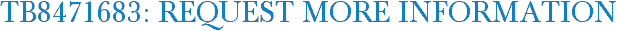 TB8471683: Request More Information