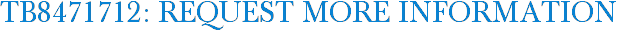 TB8471712: Request More Information