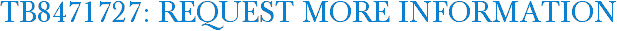 TB8471727: Request More Information