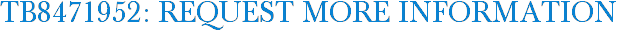 TB8471952: Request More Information
