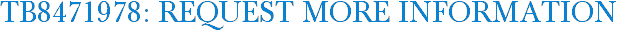 TB8471978: Request More Information