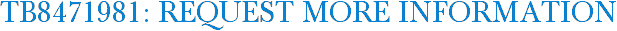 TB8471981: Request More Information