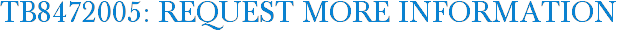 TB8472005: Request More Information