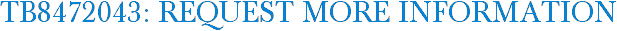 TB8472043: Request More Information