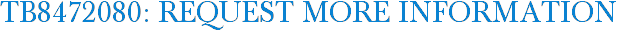TB8472080: Request More Information