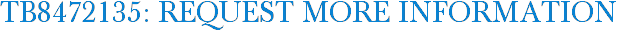 TB8472135: Request More Information