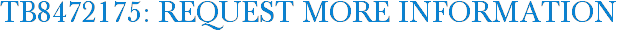 TB8472175: Request More Information