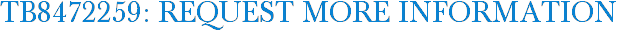 TB8472259: Request More Information