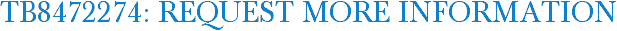 TB8472274: Request More Information