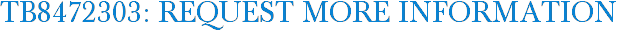 TB8472303: Request More Information