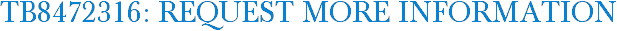TB8472316: Request More Information