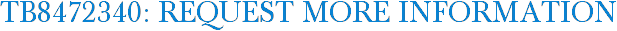 TB8472340: Request More Information