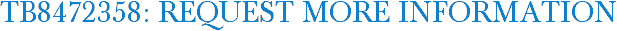TB8472358: Request More Information