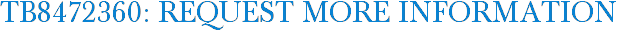 TB8472360: Request More Information