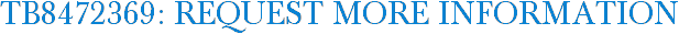 TB8472369: Request More Information