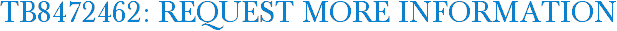 TB8472462: Request More Information