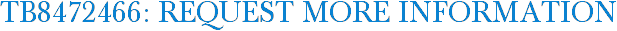 TB8472466: Request More Information
