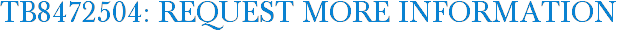 TB8472504: Request More Information