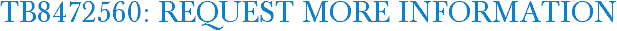 TB8472560: Request More Information
