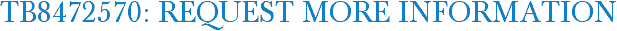 TB8472570: Request More Information