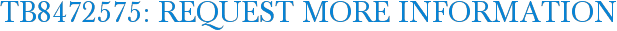 TB8472575: Request More Information