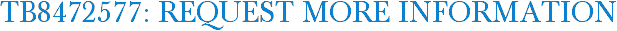 TB8472577: Request More Information