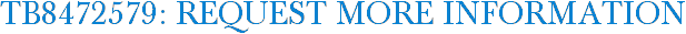 TB8472579: Request More Information