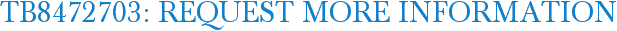 TB8472703: Request More Information