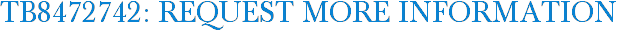 TB8472742: Request More Information