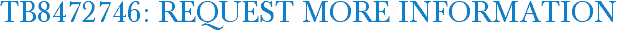 TB8472746: Request More Information
