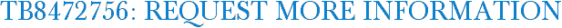 TB8472756: Request More Information