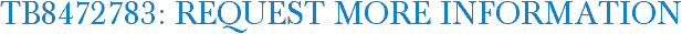 TB8472783: Request More Information