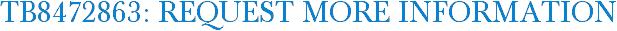 TB8472863: Request More Information