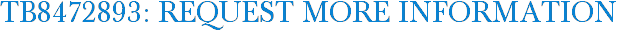 TB8472893: Request More Information