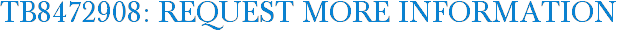 TB8472908: Request More Information