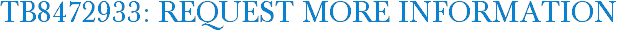 TB8472933: Request More Information