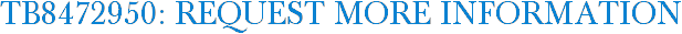TB8472950: Request More Information
