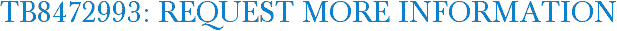 TB8472993: Request More Information