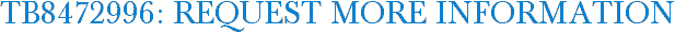 TB8472996: Request More Information