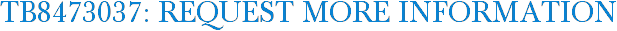 TB8473037: Request More Information