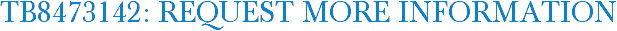 TB8473142: Request More Information