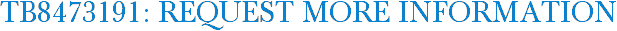 TB8473191: Request More Information