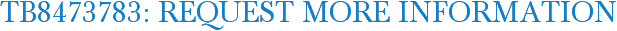 TB8473783: Request More Information