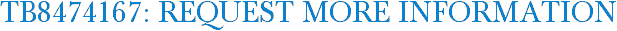 TB8474167: Request More Information