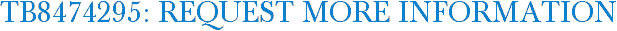 TB8474295: Request More Information